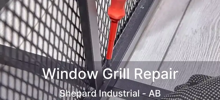  Window Grill Repair Shepard Industrial - AB