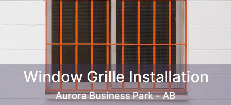 Window Grille Installation Aurora Business Park - AB