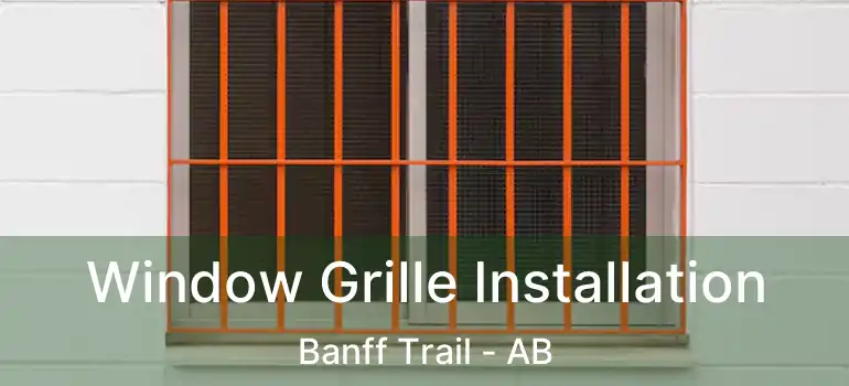  Window Grille Installation Banff Trail - AB