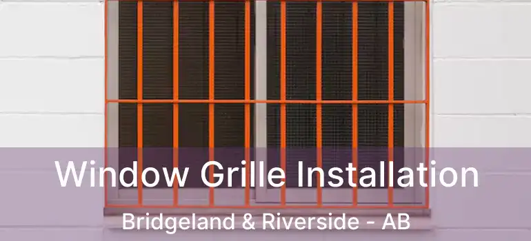  Window Grille Installation Bridgeland & Riverside - AB