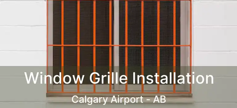 Window Grille Installation Calgary Airport - AB