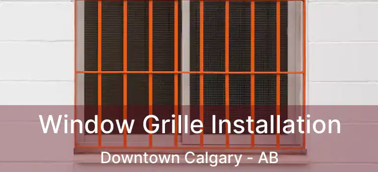  Window Grille Installation Downtown Calgary - AB