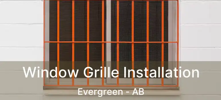  Window Grille Installation Evergreen - AB