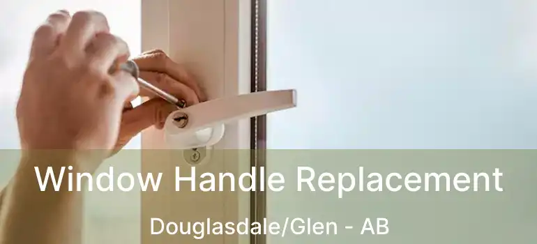  Window Handle Replacement Douglasdale/Glen - AB