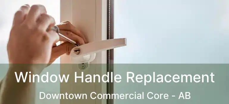 Window Handle Replacement Downtown Commercial Core - AB
