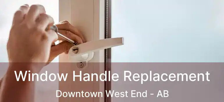  Window Handle Replacement Downtown West End - AB