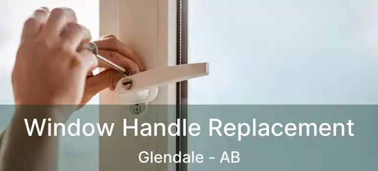  Window Handle Replacement Glendale - AB