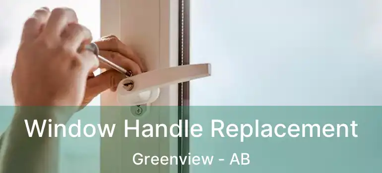  Window Handle Replacement Greenview - AB