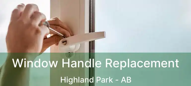  Window Handle Replacement Highland Park - AB