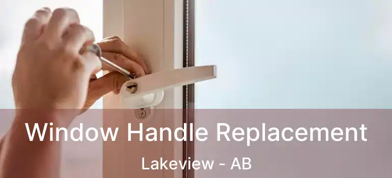  Window Handle Replacement Lakeview - AB
