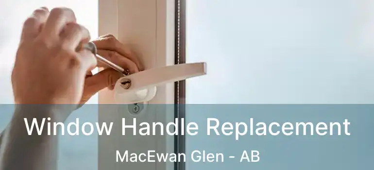  Window Handle Replacement MacEwan Glen - AB