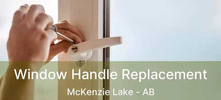  Window Handle Replacement McKenzie Lake - AB