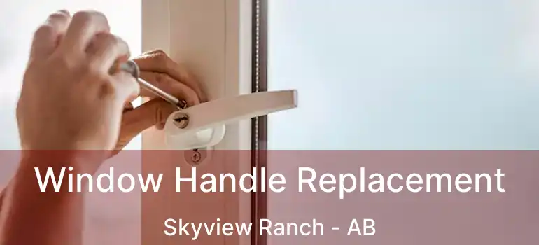  Window Handle Replacement Skyview Ranch - AB