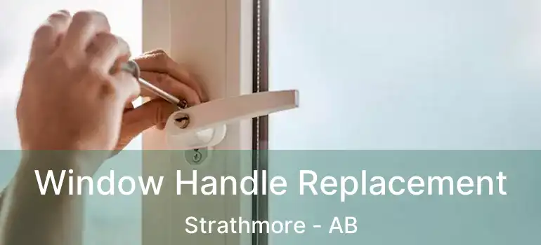  Window Handle Replacement Strathmore - AB