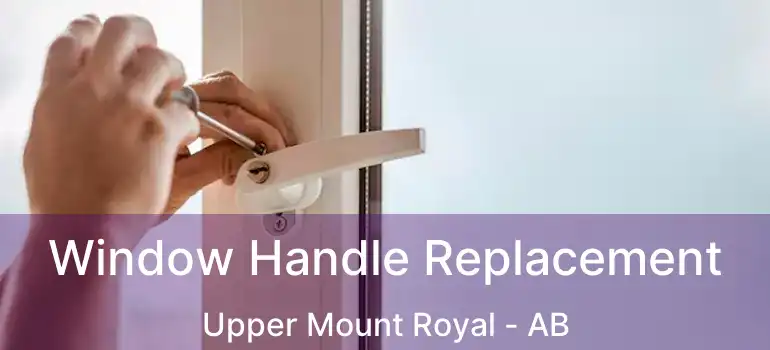  Window Handle Replacement Upper Mount Royal - AB