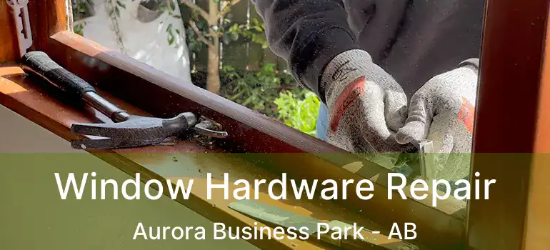  Window Hardware Repair Aurora Business Park - AB