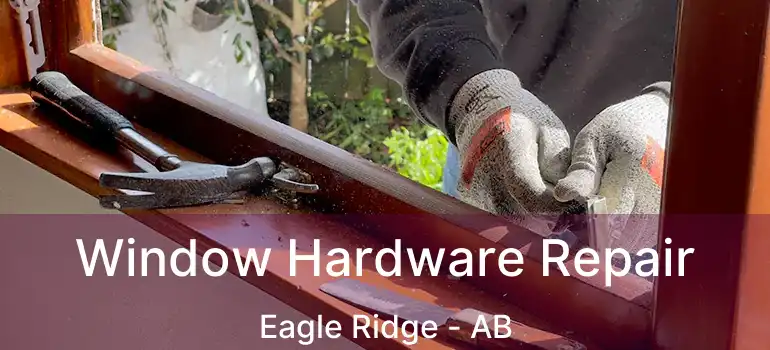  Window Hardware Repair Eagle Ridge - AB