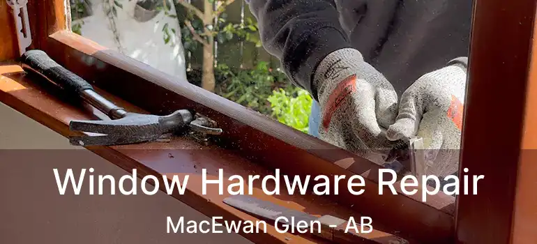  Window Hardware Repair MacEwan Glen - AB