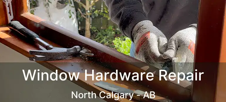  Window Hardware Repair North Calgary - AB