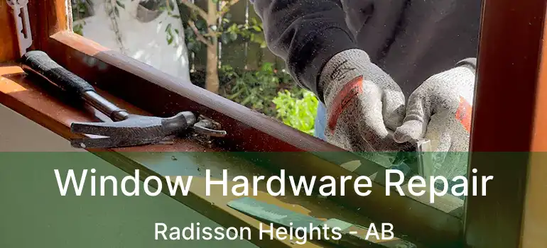  Window Hardware Repair Radisson Heights - AB