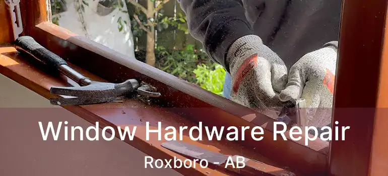  Window Hardware Repair Roxboro - AB