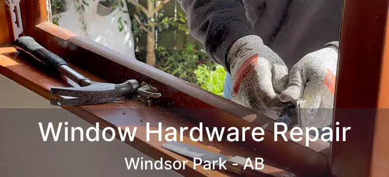  Window Hardware Repair Windsor Park - AB