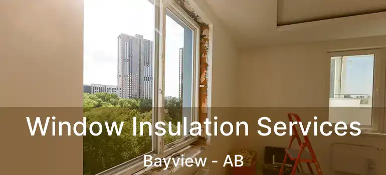  Window Insulation Services Bayview - AB