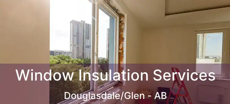  Window Insulation Services Douglasdale/Glen - AB