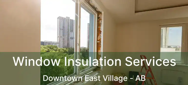  Window Insulation Services Downtown East Village - AB