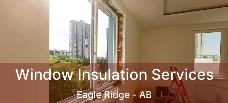  Window Insulation Services Eagle Ridge - AB