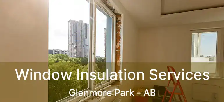  Window Insulation Services Glenmore Park - AB