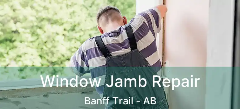  Window Jamb Repair Banff Trail - AB