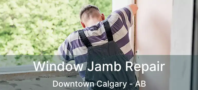  Window Jamb Repair Downtown Calgary - AB