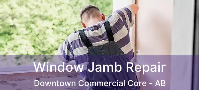  Window Jamb Repair Downtown Commercial Core - AB