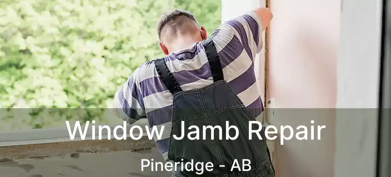  Window Jamb Repair Pineridge - AB