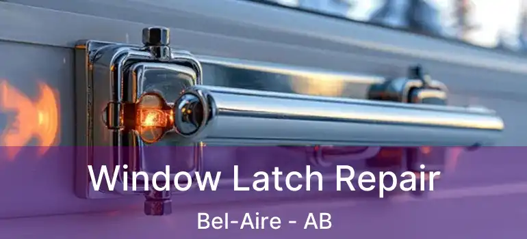  Window Latch Repair Bel-Aire - AB