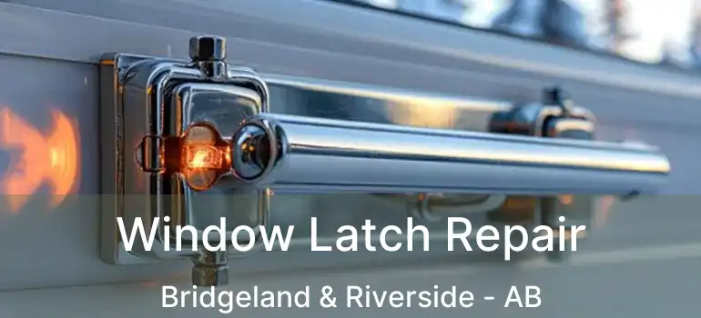  Window Latch Repair Bridgeland & Riverside - AB