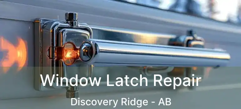  Window Latch Repair Discovery Ridge - AB