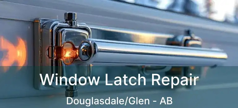  Window Latch Repair Douglasdale/Glen - AB