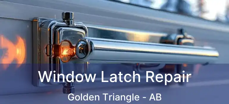  Window Latch Repair Golden Triangle - AB