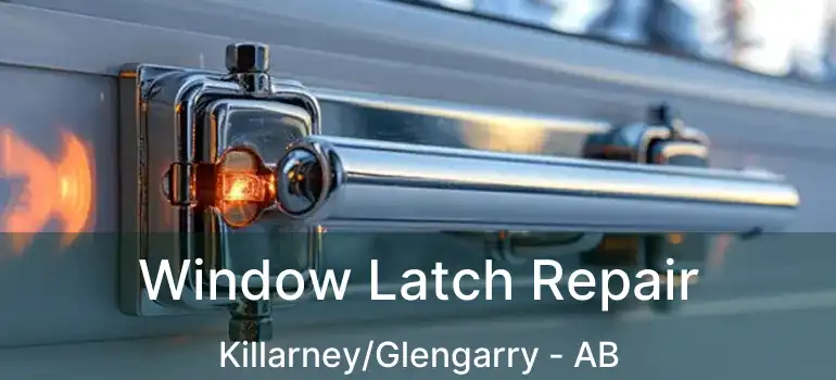  Window Latch Repair Killarney/Glengarry - AB