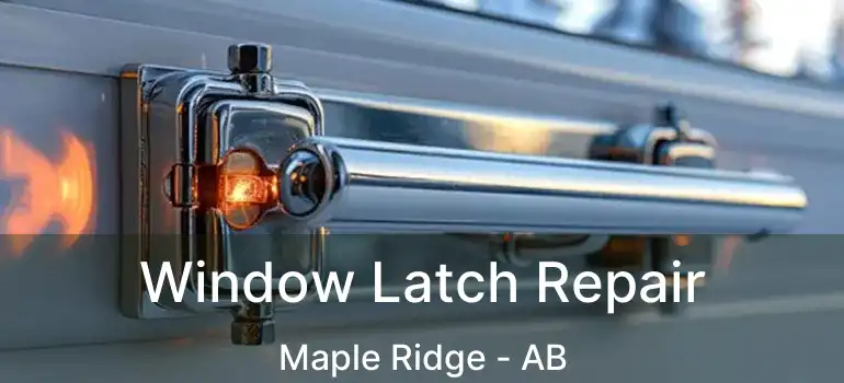  Window Latch Repair Maple Ridge - AB