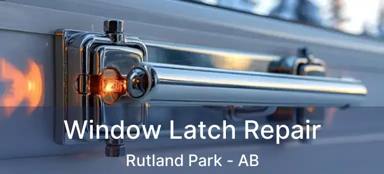  Window Latch Repair Rutland Park - AB