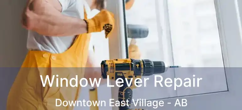  Window Lever Repair Downtown East Village - AB