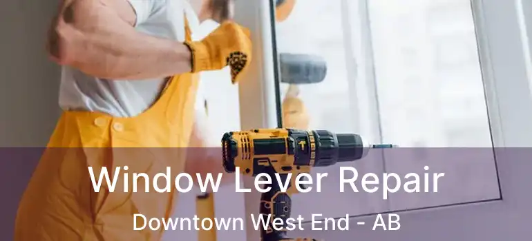 Window Lever Repair Downtown West End - AB