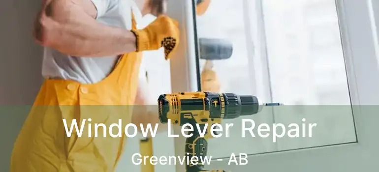  Window Lever Repair Greenview - AB