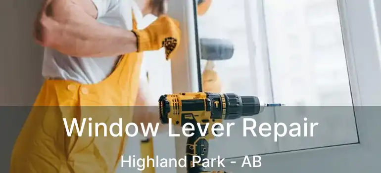  Window Lever Repair Highland Park - AB