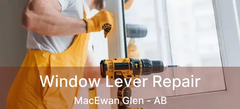  Window Lever Repair MacEwan Glen - AB