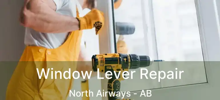  Window Lever Repair North Airways - AB