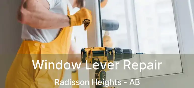 Window Lever Repair Radisson Heights - AB